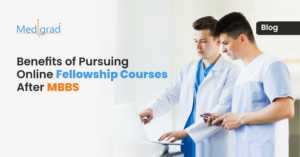 Benefits of Pursuing Online Fellowship Courses After MBBS